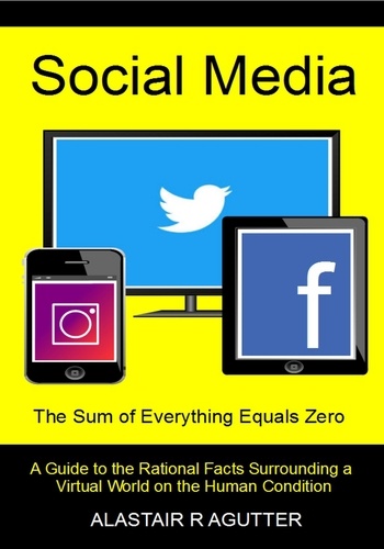  Alastair R Agutter - Social Media The Sum of Everything Equals Zero.