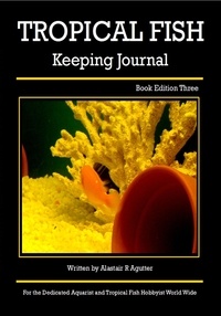  Alastair R Agutter - The Tropical Fish Keeping Journal Book Edition Three - Tropical Fish Keeping Journals, #3.