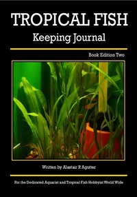  Alastair R Agutter - The Tropical Fish Keeping Journal Book Edition Two - Tropical Fish Keeping Journals, #2.