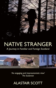 Alastair Scott - Native Stranger - A Journey in Familiar and Foreign Scotland.