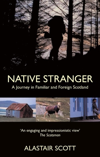 Native Stranger. A Journey in Familiar and Foreign Scotland