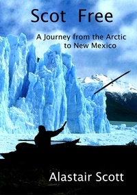  Alastair Scott - Scot Free -  A Journey from the Arctic to New Mexico - Roughing It Round the World, #1.