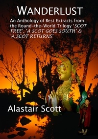  Alastair Scott - Wanderlust - an Anthology of Best Extracts from the Round-the-World Trilogy: Scot Free, A Scot Goes South &amp; A Scot Returns - Roughing It Round the World, #4.