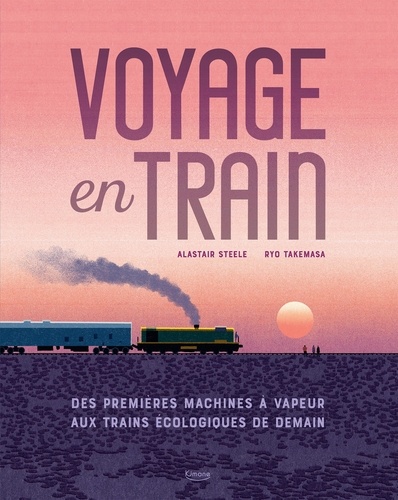 Alastair Steele et Ryo Takemasa - Voyage en train - Des premières machines à vapeur aux trains écologiques de demain.