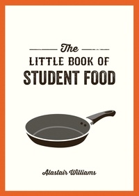 Alastair Williams - The Little Book of Student Food - Easy Recipes for Tasty, Healthy Eating on a Budget.