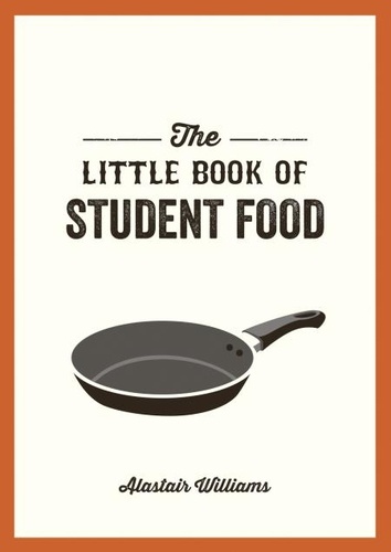 The Little Book of Student Food. Easy Recipes for Tasty, Healthy Eating on a Budget