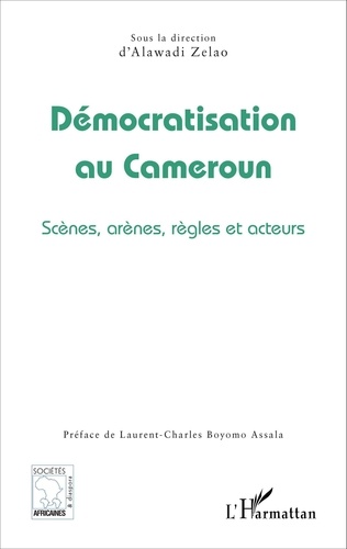 Alawadi Zelao - Démocratisation au Cameroun - Scènes, arènes, règles et acteurs.