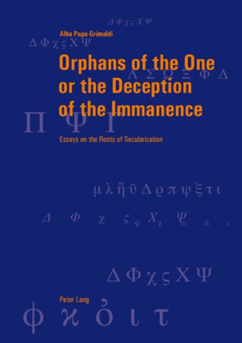 Alba Papa-grimaldi - Orphans of the One or the Deception of the Immanence - Essays on the Roots of Secularization.