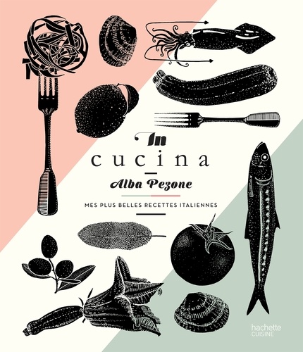 Alba Pezone - In Cucina - Mes plus belles recettes italiennes.