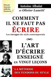 Comment il ne faut pas écrire - Les ravages du style contemporain ; L'art d'écrire enseigné en vingt leçons ; Les tendons du style - Le concept et l'exemple