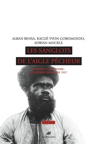 Alban Bensa et Kacué Yvon Goromoedo - Les sanglots de l'aigle pêcheur - Nouvelle-Calédonie : la guerre kanak de 1917. 1 CD audio