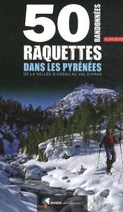 Alban Boyer - 50 randonnées raquettes dans les Pyrénées - De la vallée d'Ossau au Val d'Aran.