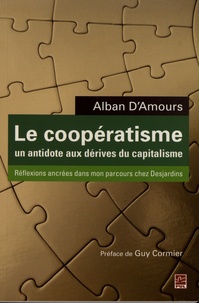 Alban d' Amours - Le coopératisme, un antidote aux dérives du capitalisme - Réflexions ancrées dans mon parcours chez Desjardins.