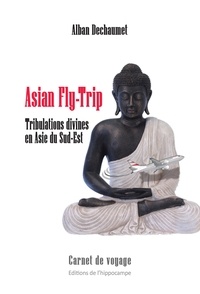 Alban Dechaumet - Asian Fly-Trip - Tribulations divines en Asie du Sud-Est.