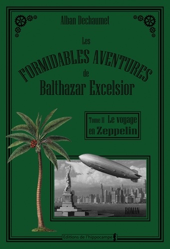 Alban Dechaumet - Les formidables aventures de Balthazar Excelsior, Tome 2 : Le Voyage en zeppelin.