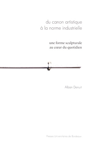 Alban Denuit - Du canon artistique à la norme industrielle - Une forme sculpturale au coeur du quotidien.