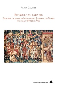 Alban Gauthier - Beowulf au paradis - Figures de bons païens dans l'Europe du Nord au haut Moyen Age.