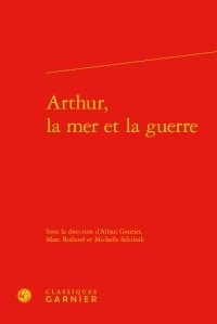 Alban Gautier et Marc Rolland - Arthur, la mer et la guerre.