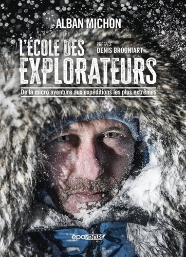 L'école des explorateurs. De la micro aventure aux expéditions les plus extrêmes