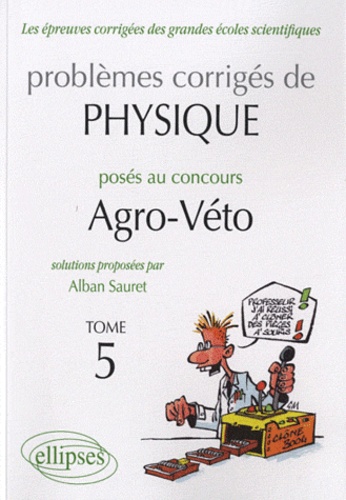 Problèmes corrigés de physique posés au concours Agro-Véto 2005-2010. Tome 5
