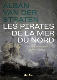 Alban Van der Straten - Les pirates de la mer du nord - Une histoire dévoilée de Brest à Bergen.