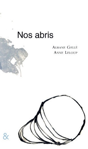 Albane Gellé et Anne Leloup - Nos abris - Suite de petits monologues, ou quelques solitudes solidaires.