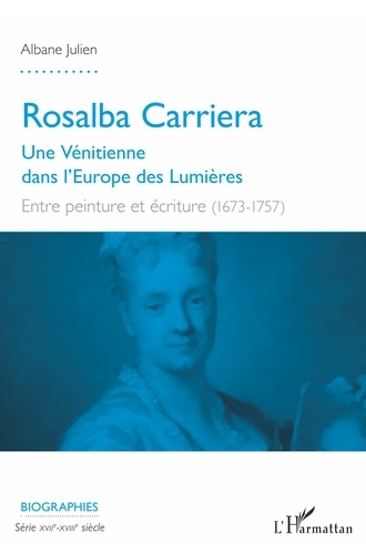 Rosalba Carriera. Une Vénitienne dans l'Europe des Lumières - Entre peinture et écriture (1673-1757)