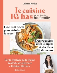 Albane Reclus - Je cuisine IG bas pour toute ma famille - Une méthode pour réduire le sucre, des recettes ultra-simples et des idées de menus.