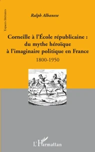 Corneille à l'école républicaine : du mythe héroïque à l'imaginaire politique en France
