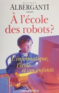 A L'Ecole Des Robots ? L'Informatique, L'Ecole De Vos Enfants
