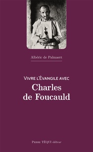 Albéric de Palmaert - Vivre l'Evangile avec Charles de Foucauld.