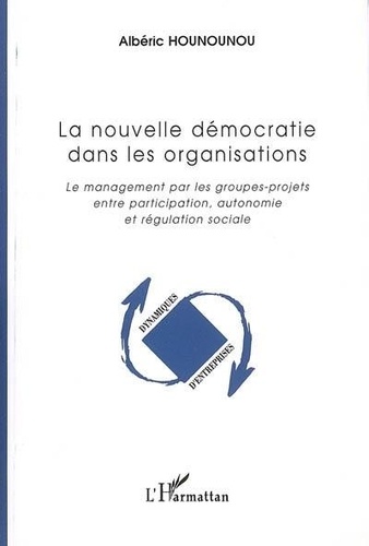Albéric Hounounou - La nouvelle démocratie dans les organisations : le management par les groupes-projets entre participation, autonomie et régulation sociale.