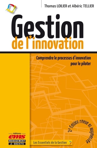 Gestion de l'innovation. Comprendre le processus d'innovation pour le piloter 2e édition revue et augmentée