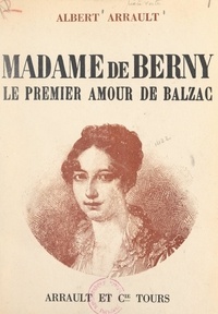 Albert Arrault - Madame de Berny, le premier amour de Balzac.