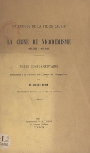 Albert Autin - Un épisode de la vie de Calvin : la crise du Nicodémisme, 1535-1545 - Thèse complémentaire présentée à la Faculté des lettres de Montpellier.