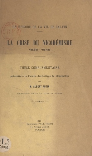Un épisode de la vie de Calvin : la crise du Nicodémisme, 1535-1545. Thèse complémentaire présentée à la Faculté des lettres de Montpellier