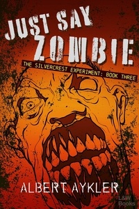  Albert Aykler - Just Say Zombie - The Silvercrest Experiment, #3.