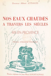 Albert Aynaud et Jean-Marie Loustaunau - Nos eaux chaudes à travers les siècles - Aix-en-Provence.