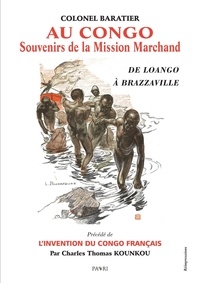 Albert Baratier - Au Congo : souvenirs de la Mission Marchand. De Loango à Brazzaville - Précédé de L'invention du Congo français.