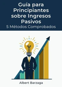 Guía para Principiantes sobre Ingresos Pasivos - 5 Métodos Comprobados