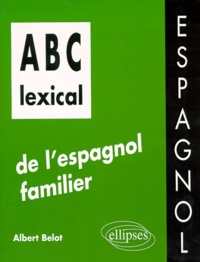 Albert Belot - ABC lexical de l'espagnol familier.