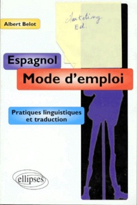 Albert Belot - L'Espagnol Mode D'Emploi. Pratiques Linguistiques Et Traduction.