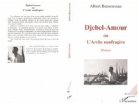 Albert Bensoussan - Djebel-Amour ou L'arche naufragère.