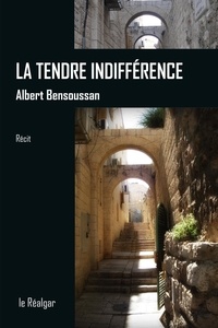 Albert Bensoussan - La tendre indifférence.