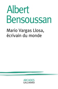 Albert Bensoussan - Mario Vargas Llosa, écrivain du monde.