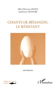 Albert Bienvenu Akoha et Apollinaire Médagbé - Chants de Béhanzin, le résistant - Edition bilingue.