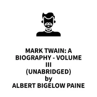 Mark Twain: A Biography - Volume III (UNABRIDGED)