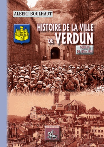Albert Boulhaut - Histoire de la ville de Verdun - Tome 3, De 1870 à 1939.