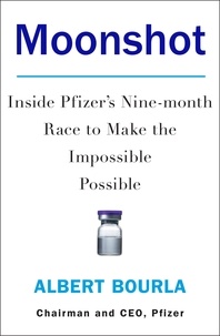Albert Bourla - Moonshot - Inside Pfizer's Nine-month Race to Make the Impossible Possible.