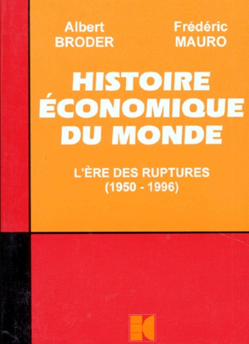 Albert Broder et Frédéric Mauro - Histoire Economique Du Monde. L'Ere Des Ruptures (1950-1996).